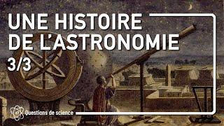 ⭐ UNE HISTOIRE DE L'ASTRONOMIE PARTIE 3/3