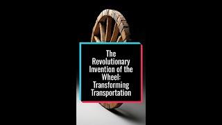 The Revolutionary Invention of the Wheel: Transforming Transportation