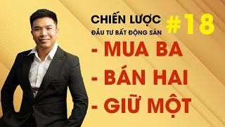 CHIẾN LƯỢC ĐẦU TƯ BĐS - SỐ 18 | MUA BA, BÁN HAI, GIỮ MỘT