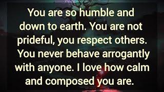 You are so humble and down to earth. You are not prideful. You never behave arrogantly with anyone.