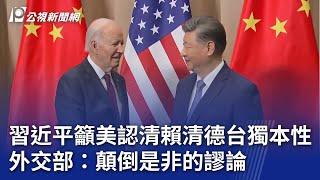 APEC／習近平籲美認清賴清德台獨本性 外交部：顛倒是非的謬論｜20241117 公視晚間新聞