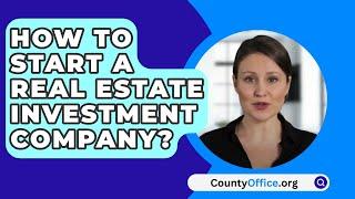 How to Start a Real Estate Investment Company? - CountyOffice.org