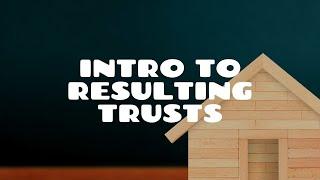 Introduction to Resulting Trusts