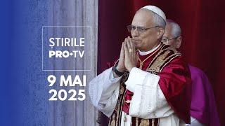 Știrile PRO TV - 9 Mai 2025 | Papa Leon al XIV-lea, noul suveran pontif