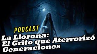 La Llorona: El Grito que Marcó la Historia | Podcast de Terror