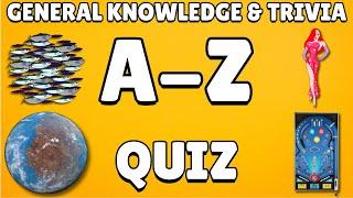 A-Z General Knowledge & Trivia Quiz, 26 Questions, Answers are in alphabetical order.