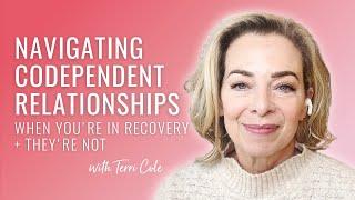 Navigating Codependent Relationships When You're in Recovery + They're Not - Terri Cole