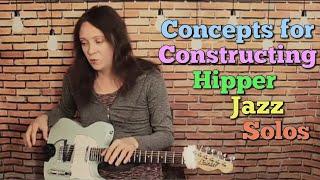 Concepts for Constructing Hipper Jazz Solos