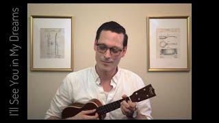 I’ll See You in My Dreams - Christopher Davis-Shannon (ukulele solo/vocal. chords in description)