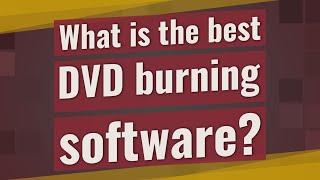 What is the best DVD burning software?