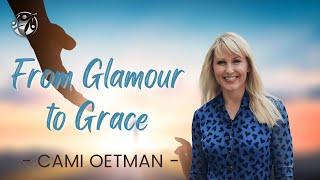 Cami Oetman - From Glamour to Grace: A Personal Journey of Redemption and Evangelism