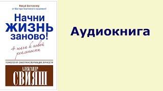 Александр Свияш "Начни жизнь заново! Или 4 шага к новой реальности" аудиокнига