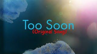 Too Soon (Original Song)