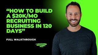 "How to Build a $20,000/Month Recruiting Business in 120 Days- Full Walkthrough!"