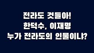 전라도 것들아! 한덕수, 이재명 누가 전라도의 인물이냐?