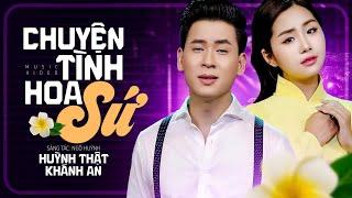 Chuyện Tình Hoa Sứ - Huỳnh Thật ft Khánh An | (MV Official)