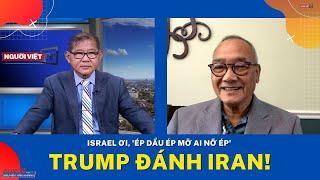 Israel ơi, 'ép dầu ép mỡ ai nỡ ép' Trump đánh Iran!
