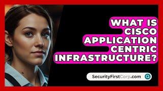 What Is Cisco Application Centric Infrastructure? - SecurityFirstCorp.com