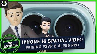 VR Download:  iPhone 16 Gets Spatial Capture & What PS5 Pro Means For PSVR 2