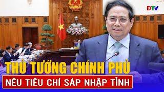 Thủ tướng Chính phủ nêu tiêu chí sáp nhập tỉnh | Điện Biên TV