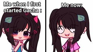 Me now Vs Me when I first started Gacha: 