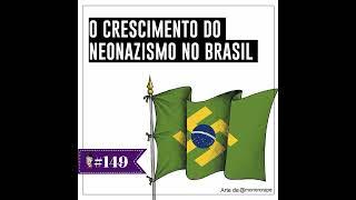 O crescimento do neonazismo o Brasil - Programa n.149