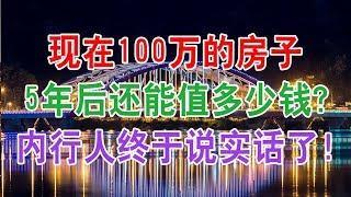 中国房地产楼市现状和房价走势：现在100万的房子，5年后还能值多少钱？内行人终于说实话了！