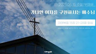 가나안 여자를 구원하시는 예수님 [새하양교회 남주현 목사 주일설교] 2025-06-15