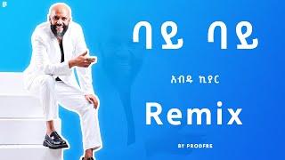 Abdu Kiar Bye bye | አብዱ ኪያር  - ባይ ባይ | Remix By ProdFre