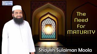 The Need for Maturity - Shaykh Sulaiman Moola