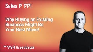 Why Buying an Existing Business Might Be Your Best Move! with Neil Greenbaum