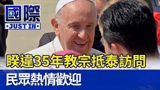 睽違35年教宗抵泰國訪問 民眾熱情歡迎【國際快訊】