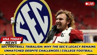 SEC Football Tribalism Why The SEC's Legacy Remains Unmatched Despite Challenges  College Football