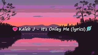 Kaleb J - It's Only Me (lyrics)