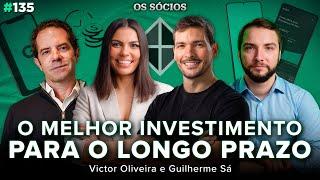 O MELHOR INVESTIMENTO PARA O LONGO PRAZO (Victor Oliveira e Guilherme Sá) | Os Sócios 135