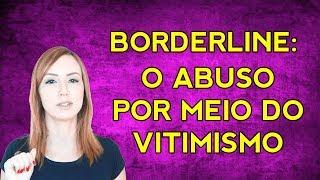 TRANSTORNO BORDERLINE - o abuso por meio do vitimismo