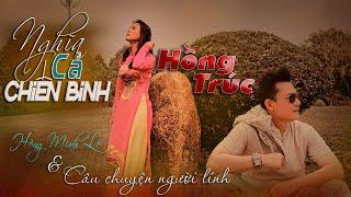 Hồng Trúc - NGHĨA CẢ CHIẾN BINH| Tác giả Hồng Minh Lê (Music Video)