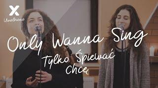 Only Wanna Sing (Tylko śpiewać chcę) - Polish version - XY Uwielbienie (XY Worship) 