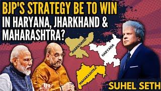 Winning Strategy for BJP in Haryana, Jharkhand & Maharashtra by Suhel Seth