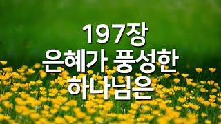 [찬송가연속듣기] 은혜가 풍성한 하나님은(새찬송가 197장)_오늘의 찬송( 광고없는찬송가, 찬송가베스트, 찬송, 찬송가 연속 듣기, 은혜찬송, 찬송가)