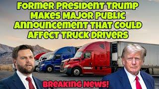 Former President Trump Major Public Announcement That Could Affect Truck Drivers In A Good Way