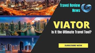 Viator Review Is It the Ultimate Travel Tool