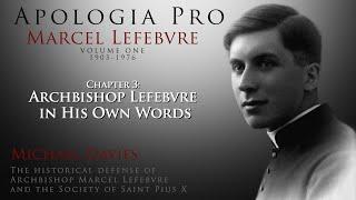 Chapter 3: Archbishop Lefebvre in His Own Words - Apologia Pro Marcel Lefebvre - Volume One