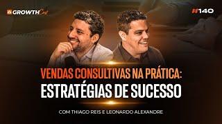 Vendas Consultivas: Estratégias de Sucesso com Thiago Reis e Leonardo Alexandre  | Growthcast 140