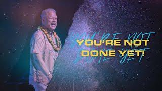 You're Not Done Yet! | Pastor John Tilton