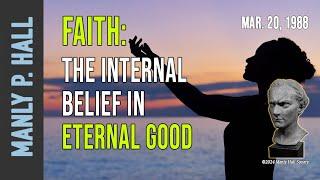 Manly P. Hall: Faith - The Internal Belief in Eternal Good