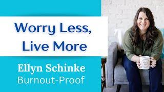 Worry Less, Live More with Burnout Proof Coach Ellyn Schinke