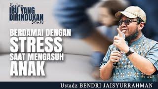 BERDAMAI DENGAN STRESS SAAT MENGASUH ANAK | Ustadz BENDRI JAISYURRAHMAN | KAJIAN IBU YANG DIRINDUKAN