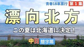 漂向北海道！日本電車深度旅行[青春18行]東京-小樽，第1集（北の北海道へ、青春18きっぷ電車旅、東京−小樽、第1回）中文日語字幕，中國語日本語字幕