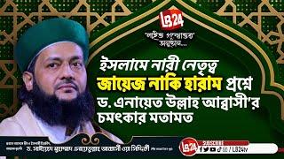 ইসলামে নারী নেতৃত্ব জায়েজ নাকি হারাম প্রশ্নে ড  এনায়েত উল্লাহ আব্বাসী’র চমৎকার মতামত